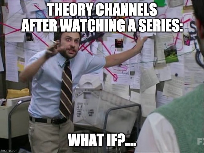 Charlie Conspiracy (Always Sunny in Philidelphia) | THEORY CHANNELS AFTER WATCHING A SERIES:; WHAT IF?.... | image tagged in charlie conspiracy always sunny in philidelphia | made w/ Imgflip meme maker