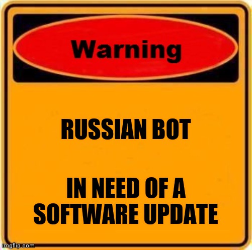 Warning Sign Meme | RUSSIAN BOT IN NEED OF A
SOFTWARE UPDATE | image tagged in memes,warning sign | made w/ Imgflip meme maker