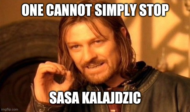One Does Not Simply Meme | ONE CANNOT SIMPLY STOP; SASA KALAJDZIC | image tagged in memes,one does not simply | made w/ Imgflip meme maker