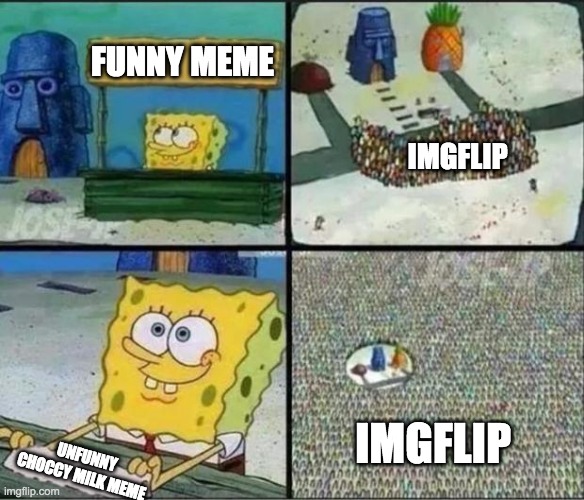 Spongebob Hype Stand | FUNNY MEME; IMGFLIP; IMGFLIP; UNFUNNY CHOCCY MILK MEME | image tagged in spongebob hype stand | made w/ Imgflip meme maker