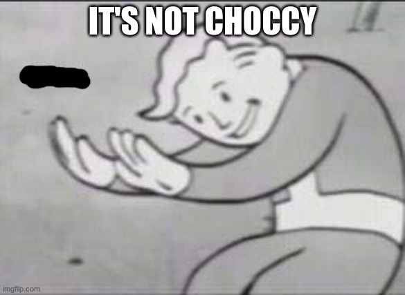 Fallout Hold Up | IT'S NOT CHOCCY | image tagged in fallout hold up | made w/ Imgflip meme maker
