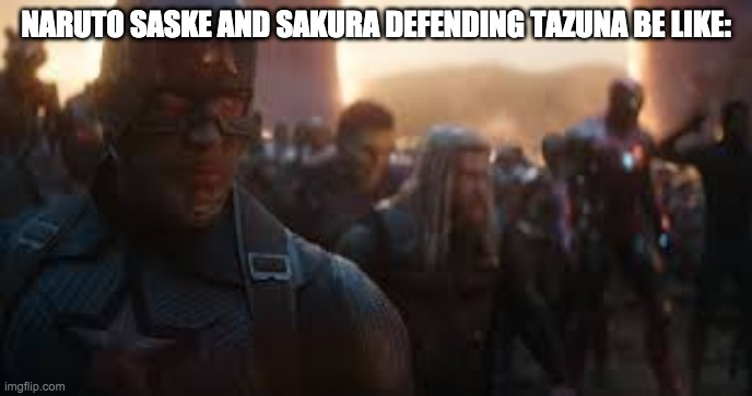 Avengers Assemble | NARUTO SASKE AND SAKURA DEFENDING TAZUNA BE LIKE: | image tagged in avengers assemble | made w/ Imgflip meme maker