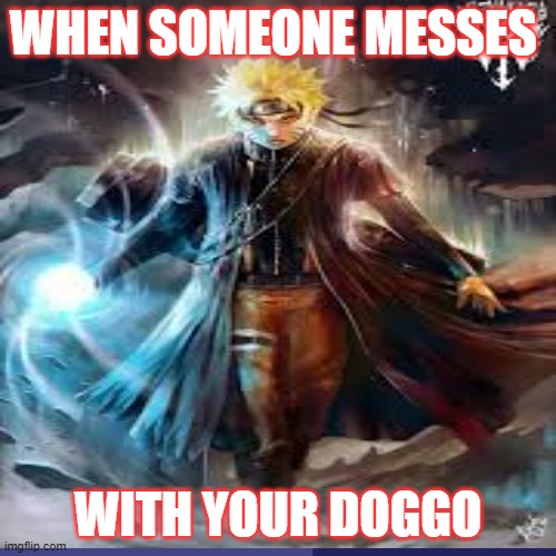 MEMES | WHEN SOMEONE MESSES; WITH YOUR DOGGO | image tagged in anime | made w/ Imgflip meme maker