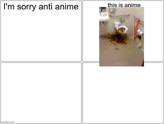 Anime poop | I'm sorry anti anime; this is anime | image tagged in memes,blank comic panel 2x2 | made w/ Imgflip meme maker