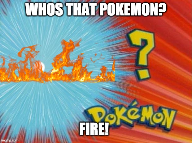 who is that pokemon | WHOS THAT POKEMON? FIRE! | image tagged in who is that pokemon | made w/ Imgflip meme maker