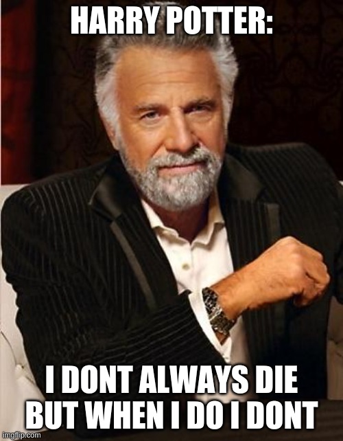 i don't always | HARRY POTTER:; I DONT ALWAYS DIE BUT WHEN I DO I DONT | image tagged in i don't always | made w/ Imgflip meme maker
