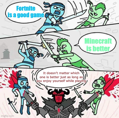 Sword fight | Fortnite is a good game; Minecraft is better; It doesn’t matter which one is better just as long as you enjoy yourself while playing | image tagged in sword fight,gaming,fortnite,minecraft | made w/ Imgflip meme maker