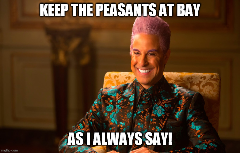 Caesar Flickerman (Stanley Tucci) | KEEP THE PEASANTS AT BAY AS I ALWAYS SAY! | image tagged in caesar flickerman stanley tucci | made w/ Imgflip meme maker