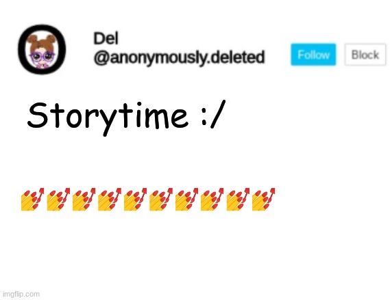 Del Announcement | Storytime :/; 💅💅💅💅💅💅💅💅💅💅 | image tagged in del announcement,storytime | made w/ Imgflip meme maker