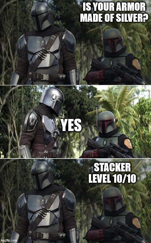 silver stacker level 10/10 | IS YOUR ARMOR MADE OF SILVER? YES; STACKER LEVEL 10/10 | image tagged in mando and boba | made w/ Imgflip meme maker