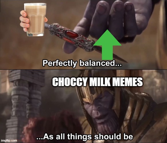 pop out that milk thanos | CHOCCY MILK MEMES | image tagged in thanos perfectly balanced as all things should be | made w/ Imgflip meme maker