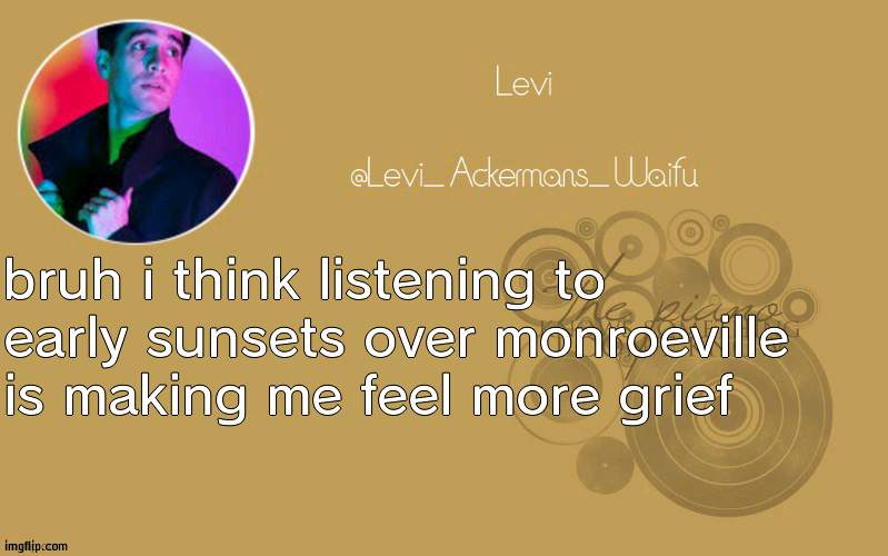 temp 19 | bruh i think listening to early sunsets over monroeville is making me feel more grief | image tagged in temp 19 | made w/ Imgflip meme maker