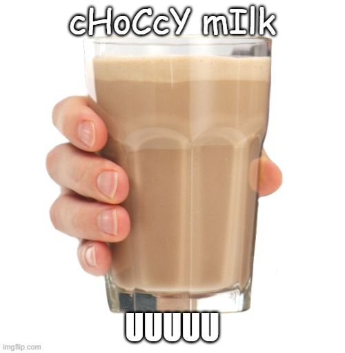 cHoCcY mIlk UUUUU | image tagged in choccy milk | made w/ Imgflip meme maker