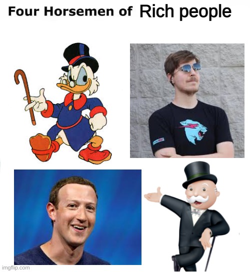 yes | Rich people | image tagged in four horsemen | made w/ Imgflip meme maker