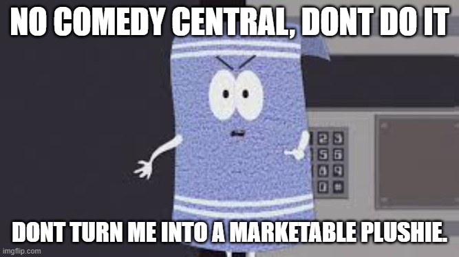 towelie | NO COMEDY CENTRAL, DONT DO IT; DONT TURN ME INTO A MARKETABLE PLUSHIE. | image tagged in southpark | made w/ Imgflip meme maker