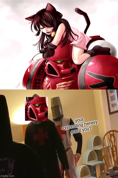 your commiting unholy heresy aren't you? | your commiting heresy arent you? | image tagged in crusader,heresy,warhammer40k,anime | made w/ Imgflip meme maker