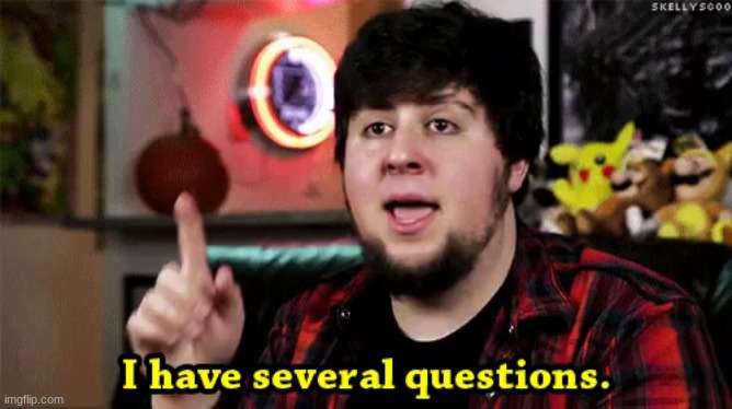 i have something to ask | image tagged in i have several questions | made w/ Imgflip meme maker
