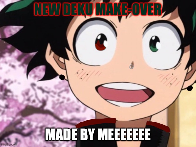 Deku new look made by me | NEW DEKU MAKE-OVER; MADE BY MEEEEEEE | image tagged in mha,deku,makeup | made w/ Imgflip meme maker