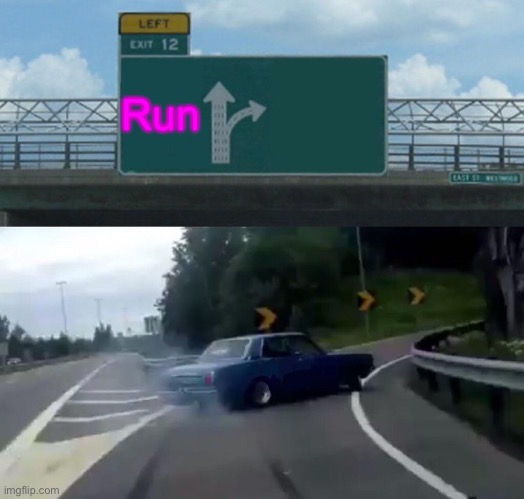 Run | image tagged in memes,left exit 12 off ramp | made w/ Imgflip meme maker