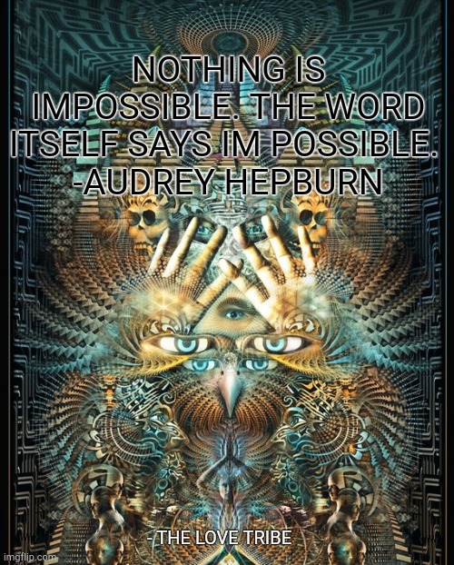 NOTHING IS IMPOSSIBLE. THE WORD ITSELF SAYS IM POSSIBLE. 
-AUDREY HEPBURN; - THE LOVE TRIBE | made w/ Imgflip meme maker