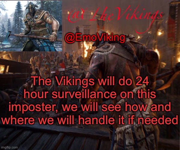 TheVikings announcement temp | @EmoViking; The Vikings will do 24 hour surveillance on this imposter, we will see how and where we will handle it if needed | image tagged in thevikings announcement temp | made w/ Imgflip meme maker