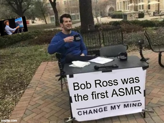 imagine it with your heart | Bob Ross was the first ASMR | image tagged in memes,change my mind,hypnotize,bob ross,asmr | made w/ Imgflip meme maker