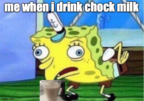 me go crazy for cocky milk | me when i drink chock milk | image tagged in memes,mocking spongebob | made w/ Imgflip meme maker