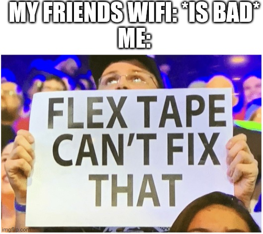 Lag | MY FRIENDS WIFI: *IS BAD*
ME: | image tagged in blank white template,flex tape can't fix that | made w/ Imgflip meme maker