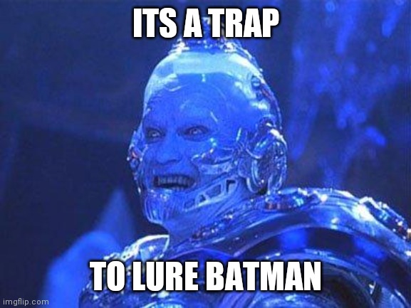 Mr Freeze | ITS A TRAP TO LURE BATMAN | image tagged in mr freeze | made w/ Imgflip meme maker