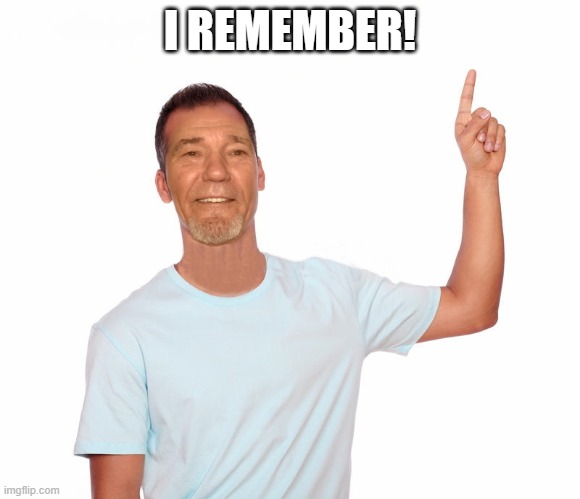 point up | I REMEMBER! | image tagged in point up | made w/ Imgflip meme maker