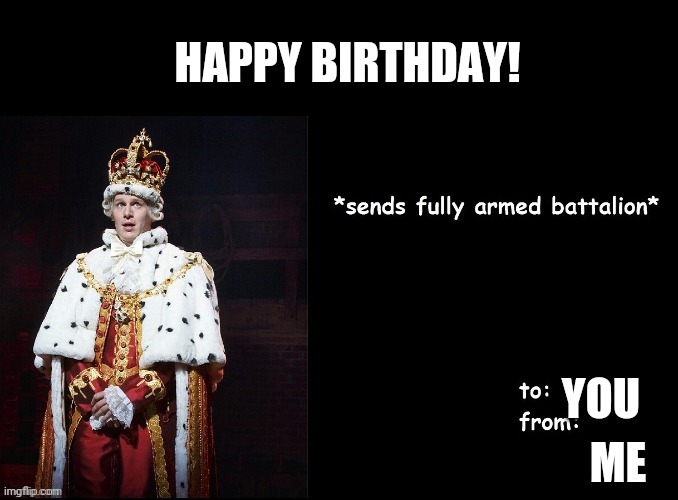 sending a fully armed battalion | YOU ME HAPPY BIRTHDAY! | image tagged in sending a fully armed battalion | made w/ Imgflip meme maker