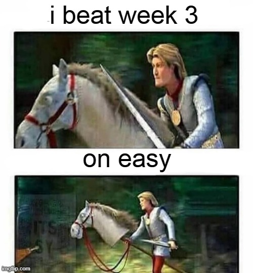 Me in FNF be like | i beat week 3; on easy | image tagged in prince charming s horse,fnf,friday night funkin | made w/ Imgflip meme maker