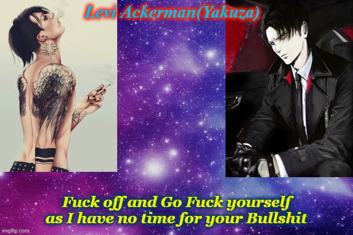 Levi Pissed Off(Yakuza Levi Though) | Levi Ackerman(Yakuza); Fuck off and Go Fuck yourself as I have no time for your Bullshit | image tagged in yakuza,levi,aot,attack on titan,pissed off | made w/ Imgflip meme maker