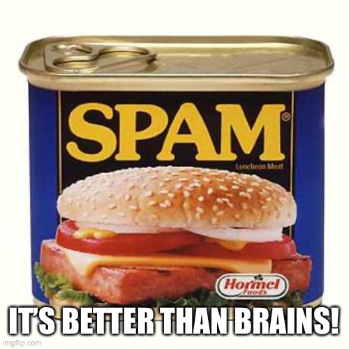spam | IT’S BETTER THAN BRAINS! | image tagged in spam | made w/ Imgflip meme maker