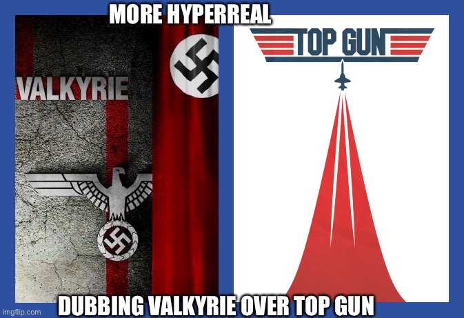Hyperreal meme series | MORE HYPERREAL; DUBBING VALKYRIE OVER TOP GUN | image tagged in top gun,ww2,tom cruise,nazis,air force,germany | made w/ Imgflip meme maker