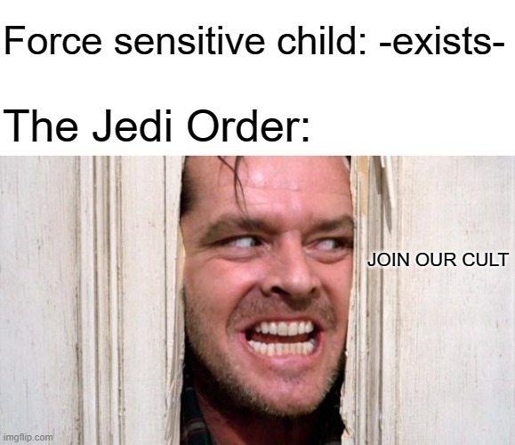  Force sensitive child: -exists-; The Jedi Order:; JOIN OUR CULT | image tagged in blank white template,star wars | made w/ Imgflip meme maker