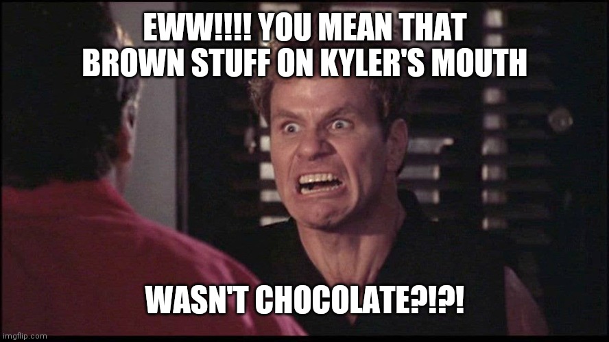 Kreese Scary | EWW!!!! YOU MEAN THAT BROWN STUFF ON KYLER'S MOUTH; WASN'T CHOCOLATE?!?! | image tagged in kreese scary | made w/ Imgflip meme maker