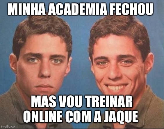 Caetano triste feliz | MINHA ACADEMIA FECHOU; MAS VOU TREINAR ONLINE COM A JAQUE | image tagged in caetano triste feliz | made w/ Imgflip meme maker