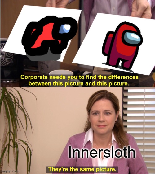 .... | Innersloth | image tagged in they are the same picture,innersloth,amogus,among us | made w/ Imgflip meme maker