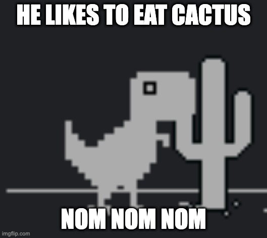 yay! :D | HE LIKES TO EAT CACTUS; NOM NOM NOM | image tagged in hehehe,cactus,t rex | made w/ Imgflip meme maker