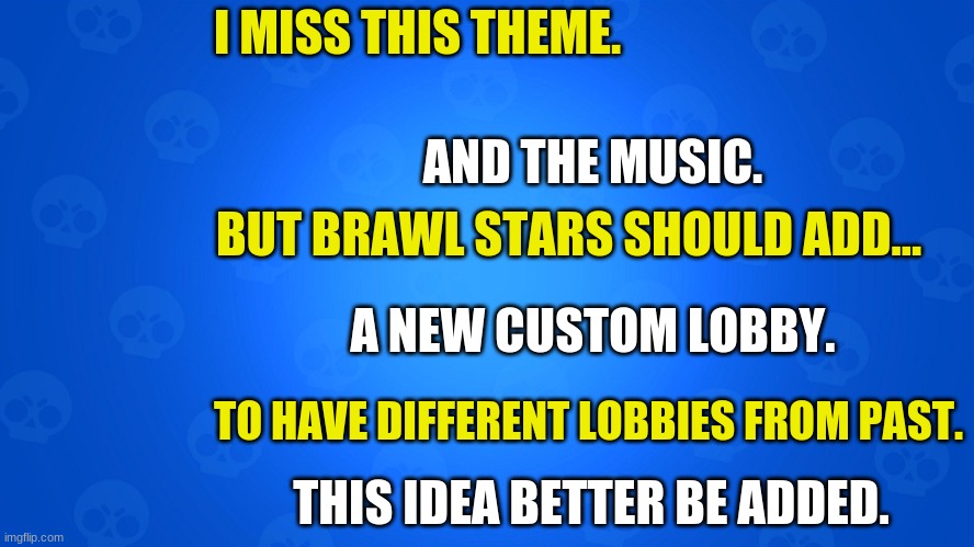 I think other people made this idea. Yeah they did. I thought of it first I think. | I MISS THIS THEME. AND THE MUSIC. BUT BRAWL STARS SHOULD ADD... A NEW CUSTOM LOBBY. TO HAVE DIFFERENT LOBBIES FROM PAST. THIS IDEA BETTER BE ADDED. | image tagged in brawl stars concepts template | made w/ Imgflip meme maker