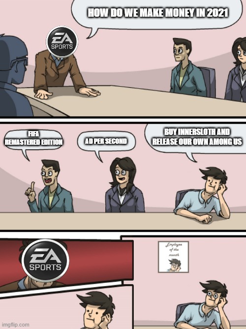 Ea sport in 2021 ideas | HOW DO WE MAKE MONEY IN 2021; BUY INNERSLOTH AND RELEASE OUR OWN AMONG US; FIFA REMASTERED EDITION; AD PER SECOND | image tagged in boadroom meeting employee of the month,among us | made w/ Imgflip meme maker