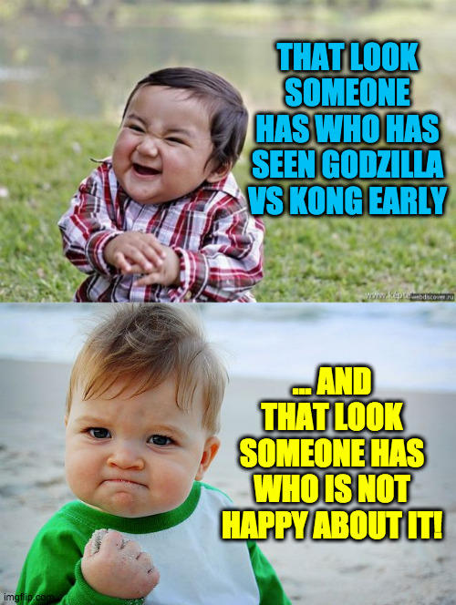 Saw it first | THAT LOOK SOMEONE HAS WHO HAS SEEN GODZILLA VS KONG EARLY; ... AND THAT LOOK SOMEONE HAS WHO IS NOT HAPPY ABOUT IT! | image tagged in happy asian kid,success kid / nailed it kid,fun | made w/ Imgflip meme maker