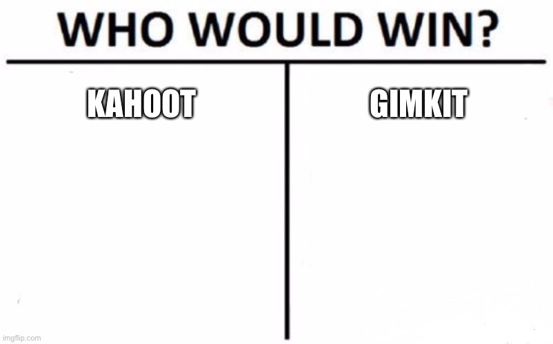 Comment your thoughts. | KAHOOT; GIMKIT | image tagged in memes,who would win,kahoot,gimkit | made w/ Imgflip meme maker