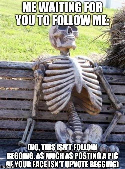 image tagged in waiting skeleton,it would be nice though,not upvote begging | made w/ Imgflip meme maker