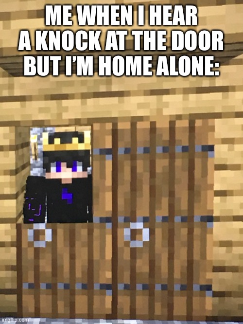 Meme | ME WHEN I HEAR A KNOCK AT THE DOOR BUT I’M HOME ALONE: | image tagged in funny | made w/ Imgflip meme maker