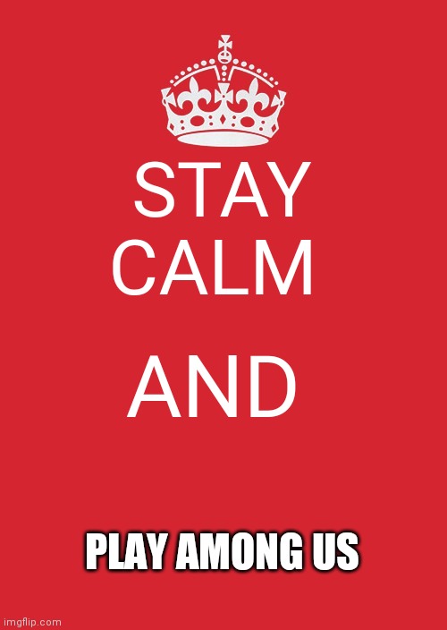 Stay calm and don't reas the title | STAY CALM; AND; PLAY AMONG US | image tagged in memes,keep calm and carry on red | made w/ Imgflip meme maker