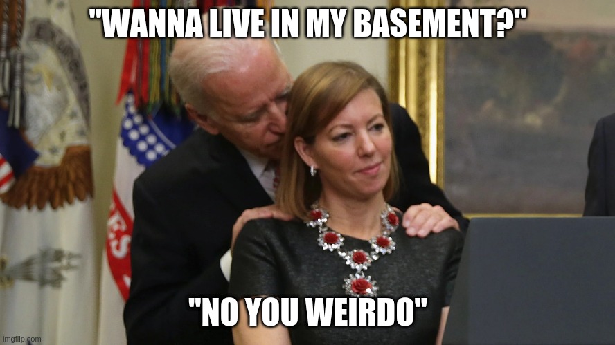 Joe Biden finding a girlfriend | "WANNA LIVE IN MY BASEMENT?"; "NO YOU WEIRDO" | image tagged in joe biden sniffs hair,creep | made w/ Imgflip meme maker