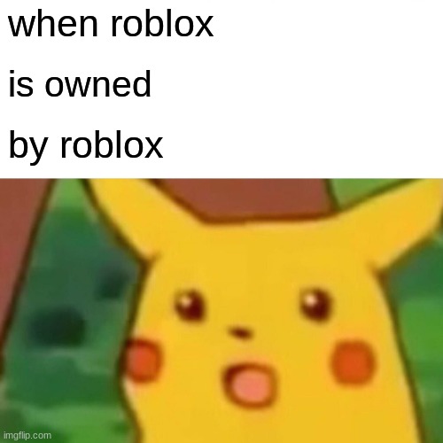 Roblox - By Roblox | when roblox; is owned; by roblox | image tagged in memes,surprised pikachu,roblox,funny,roblox meme,roblox owned by roblox | made w/ Imgflip meme maker