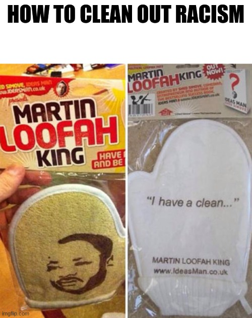why would they make this | HOW TO CLEAN OUT RACISM | image tagged in funny,weird,meme | made w/ Imgflip meme maker